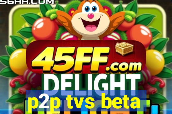 p2p tvs beta